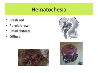 Hematochesia
• Fresh red
• Purple brown
• Small driblets
• Diffuse
 
