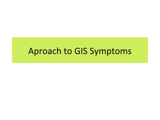 Aproach to GIS Symptoms
 