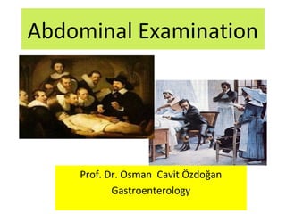 Abdominal Examination
Prof. Dr. Osman Cavit Özdoğan
Gastroenterology
 