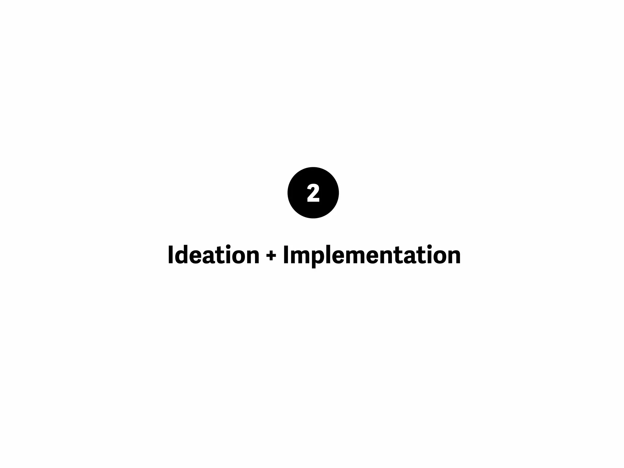 2
Ideation + Implementation
 