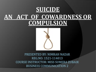 SUICIDE
AN ACT OF COWARDNESS OR
COMPULSION
 