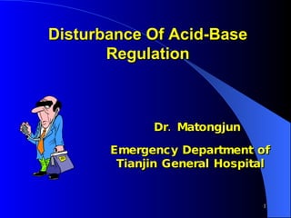 Disturbance Of Acid-Base Regulation Dr. Matongjun Emergency Department of Tianjin General Hospital 