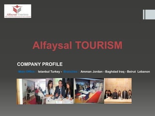 Alfaysal TOURISM
COMPANY PROFILE
Main Office : Istanbul Turkey - Branches : Amman Jordan - Baghdad Iraq - Beirut Lebanon
jjhhhgh
 