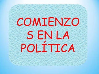 COMIENZO
S EN LA
POLÍTICA

 