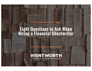 Eight Questions to Ask When
Hiring a Financial Ghostwriter
 