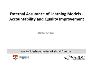 External Assurance of Learning Models ‐
Accountability and Quality Improvement
ABDC 25 July 2014
www.slideshare.net/markalistairfreeman
 