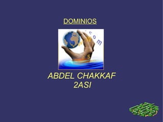 ABDEL CHAKKAF
2ASI
DOMINIOS
 