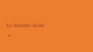 Le chantier-Ecole
»
 