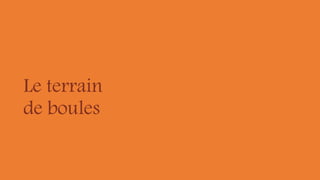 Le terrain
de boules
 