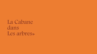La Cabane
dans
Les arbres»
 