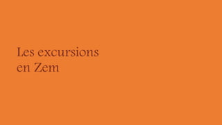 Les excursions
en Zem
 