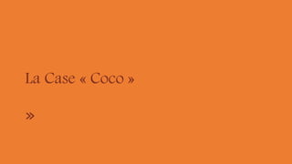La Case « Coco »
»
 