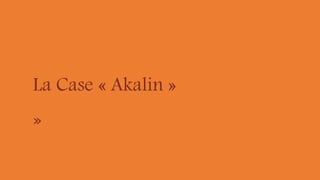 La Case « Akalin »
»
 
