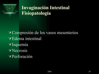 Invaginación Intestinal Fisiopatología Compresión de los vasos mesenterios Edema intestinal Isquemia  Necrosis  Perforación 