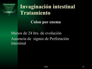 Invaginación intestinal Tratamiento Colon por enema Menos de 24 hrs. de evolución Ausencia de  signos de Perforación intestinal 