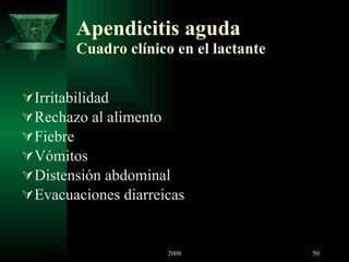 Apendicitis aguda Cuadro clínico en el lactante Irritabilidad Rechazo al alimento Fiebre Vómitos Distensión abdominal Evacuaciones diarreicas 