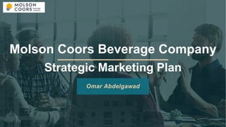 Molson Coors Beverage Company
Strategic Marketing Plan
Omar Abdelgawad
 