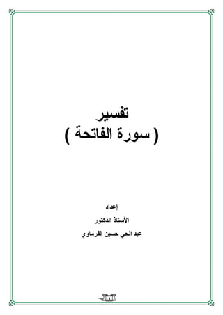 1
‫تفسير‬
) ‫الفاتحة‬ ‫سورة‬ (
‫إعداد‬
‫الدكتور‬ ‫األستاذ‬
‫الفرماوي‬ ‫حسين‬ ‫الحي‬ ‫عبد‬
 