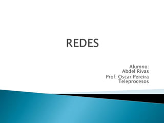 Alumno:
Abdel Rivas
Prof: Oscar Pereira
Teleprocesos
 