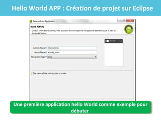 Hello World APP : Création de projet sur Eclipse

Une première application hello World comme exemple pour
Une première application hello World comme exemple pour
débuter
débuter

 