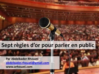 Sept règles d’or pour parler en public
Par Abdelkader Rhouati
abdelkader.rhouati@gmail.com
www.arhouati.com

 
