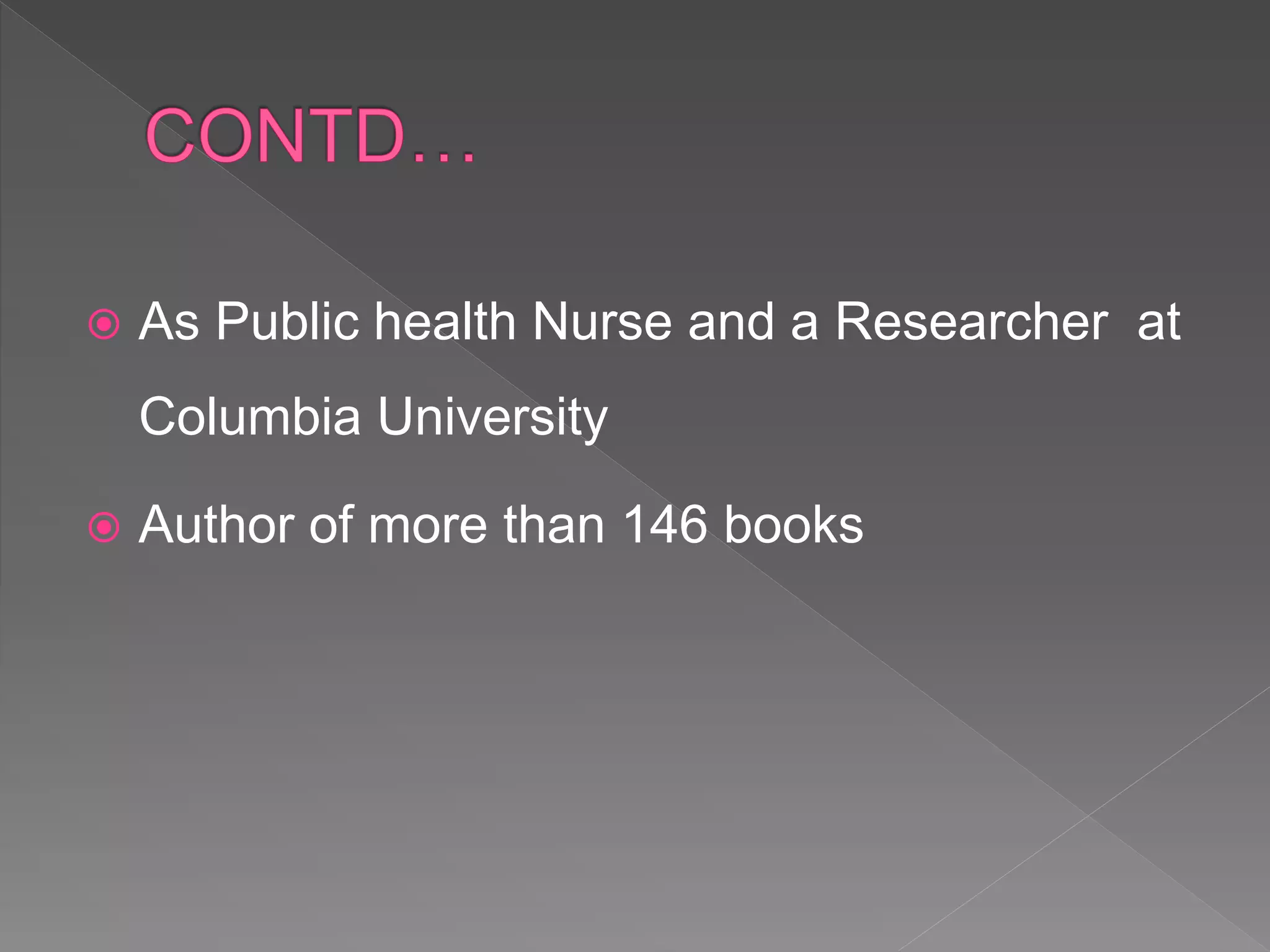  As Public health Nurse and a Researcher at
Columbia University
 Author of more than 146 books
 
