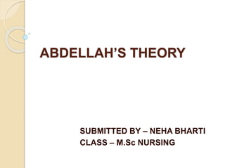 ABDELLAH’S THEORY
SUBMITTED BY – NEHA BHARTI
CLASS – M.Sc NURSING
 