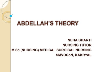 ABDELLAH’S THEORY
NEHA BHARTI
NURSING TUTOR
M.Sc (NURSING) MEDICAL SURGICAL NURSING
SMVDCoN, KAKRYAL
 