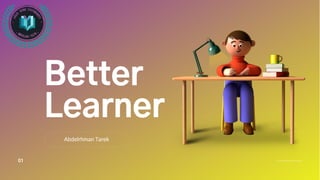 Better
Learner
Abdelrhman Tarek
01
 