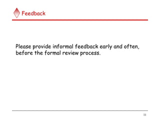 11
Feedback
Please provide informal feedback early and often,
before the formal review process.
 