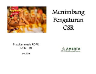 Menimbang
Pengaturan
CSR
Masukan untuk RDPU
DPD – RI
Juni, 2016
 