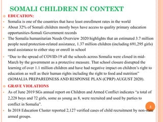 SOMALI CHILDREN IN CONTEXT
 EDUCATION:
 Somalia is one of the countries that have least enrollment rates in the world
 ...