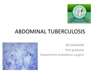 ABDOMINAL TUBERCULOSIS
DR SASIDHAR
Post graduate
Department of pediatric surgery
 