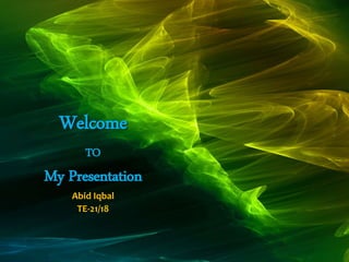 Welcome
TO
My Presentation
Abid Iqbal
TE-21/18
 
