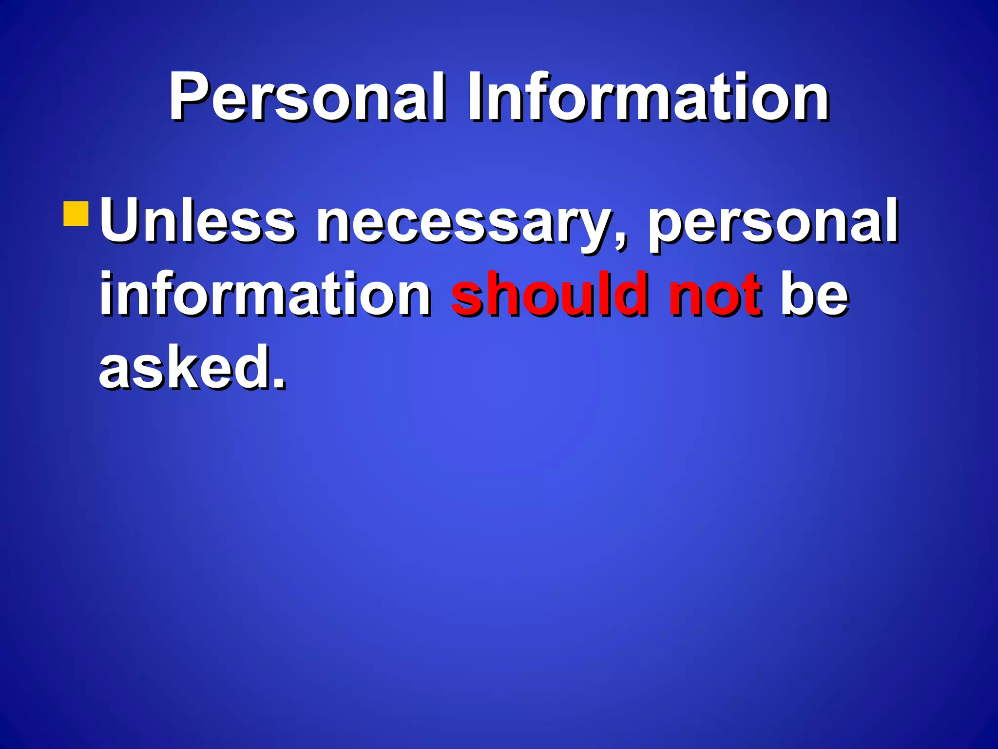 Personal InformationPersonal Information
 Unless necessary, personalUnless necessary, personal
informationinformation should notshould not bebe
asked.asked.
 