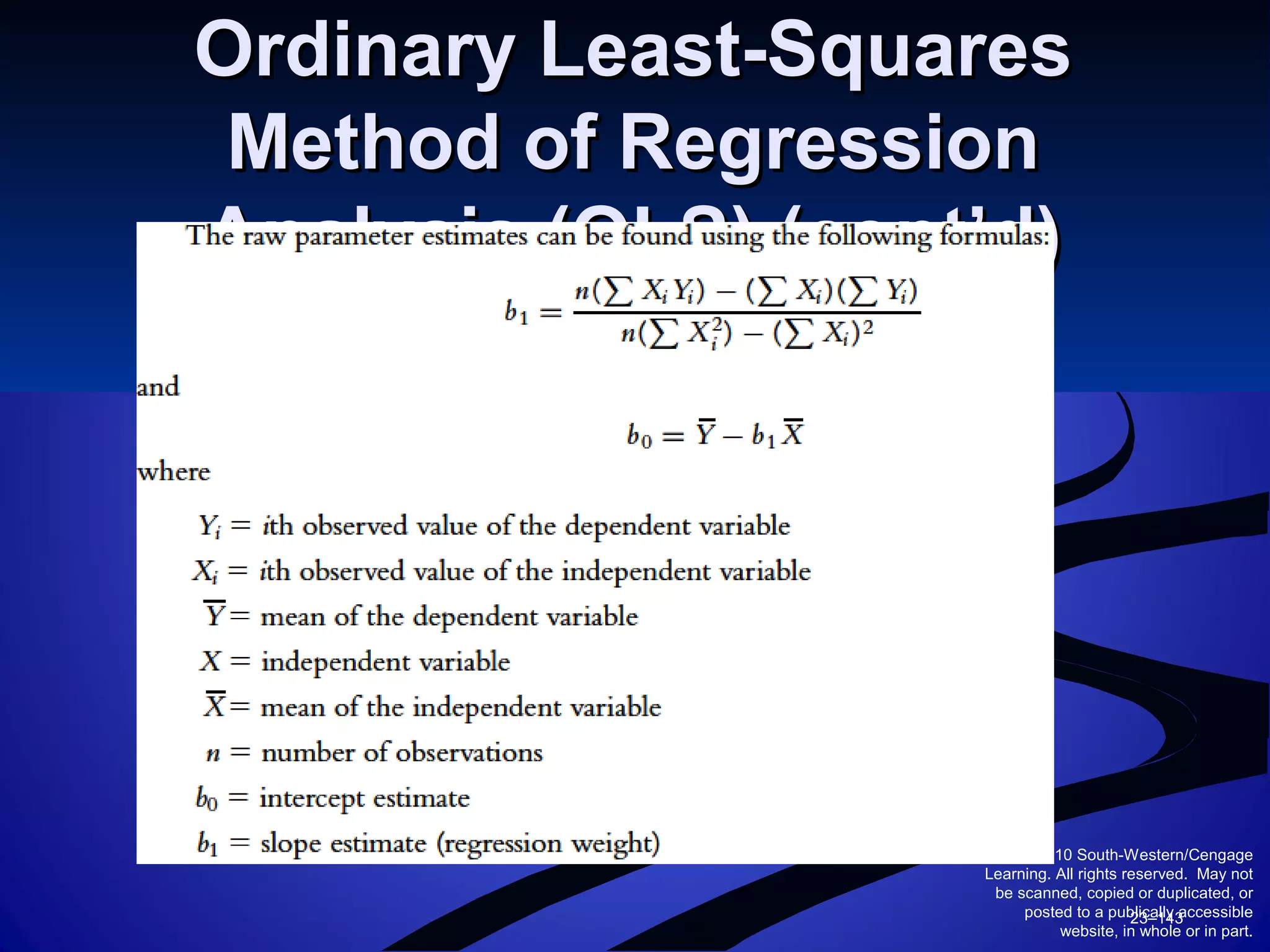 © 2010 South-Western/Cengage
Learning. All rights reserved. May not
be scanned, copied or duplicated, or
posted to a publically accessible
website, in whole or in part.
23–143
Ordinary Least-SquaresOrdinary Least-Squares
Method of RegressionMethod of Regression
Analysis (OLS) (cont’d)Analysis (OLS) (cont’d)
 