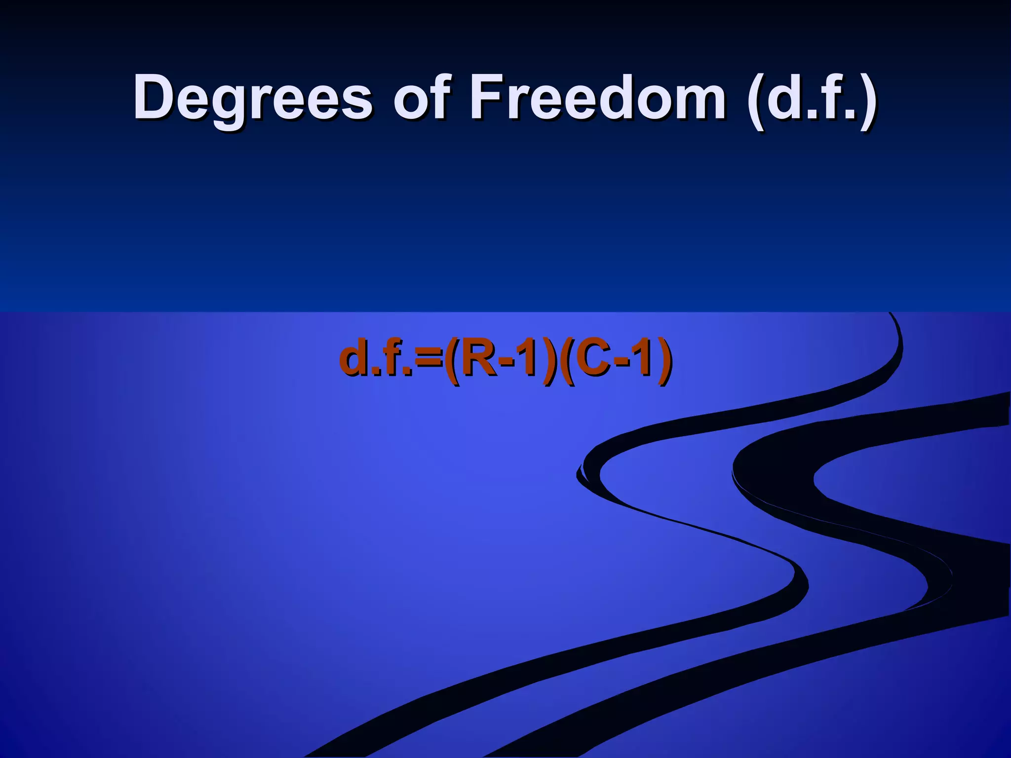 Degrees of Freedom (d.f.)Degrees of Freedom (d.f.)
d.f.=(R-1)(C-1)d.f.=(R-1)(C-1)
 