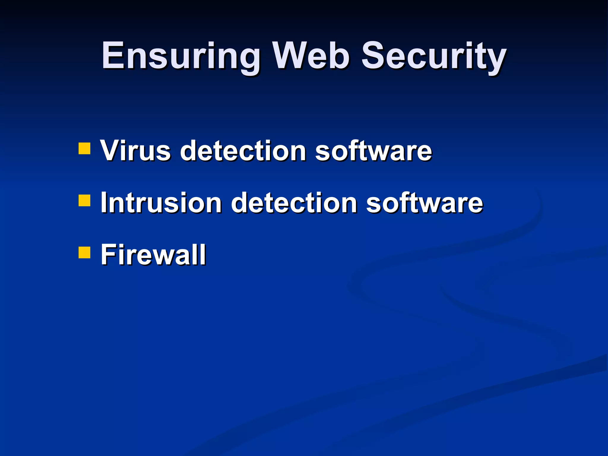 Ensuring Web Security

   Virus detection software
   Intrusion detection software
   Firewall
 