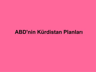 ABD'nin Kürdistan  P lanlar ı 