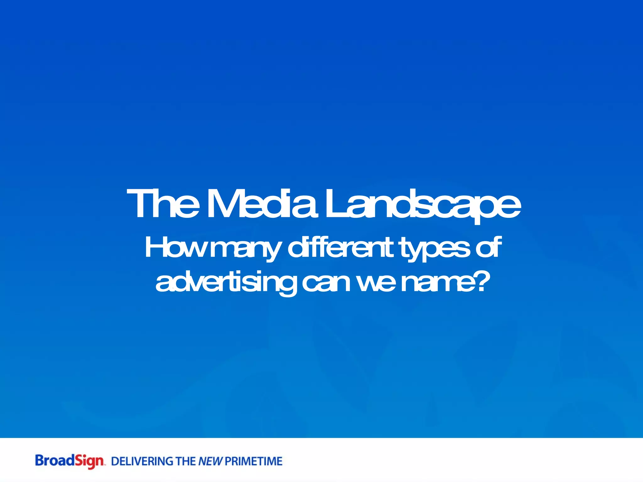 How many different types of advertising can we name? The Media Landscape 