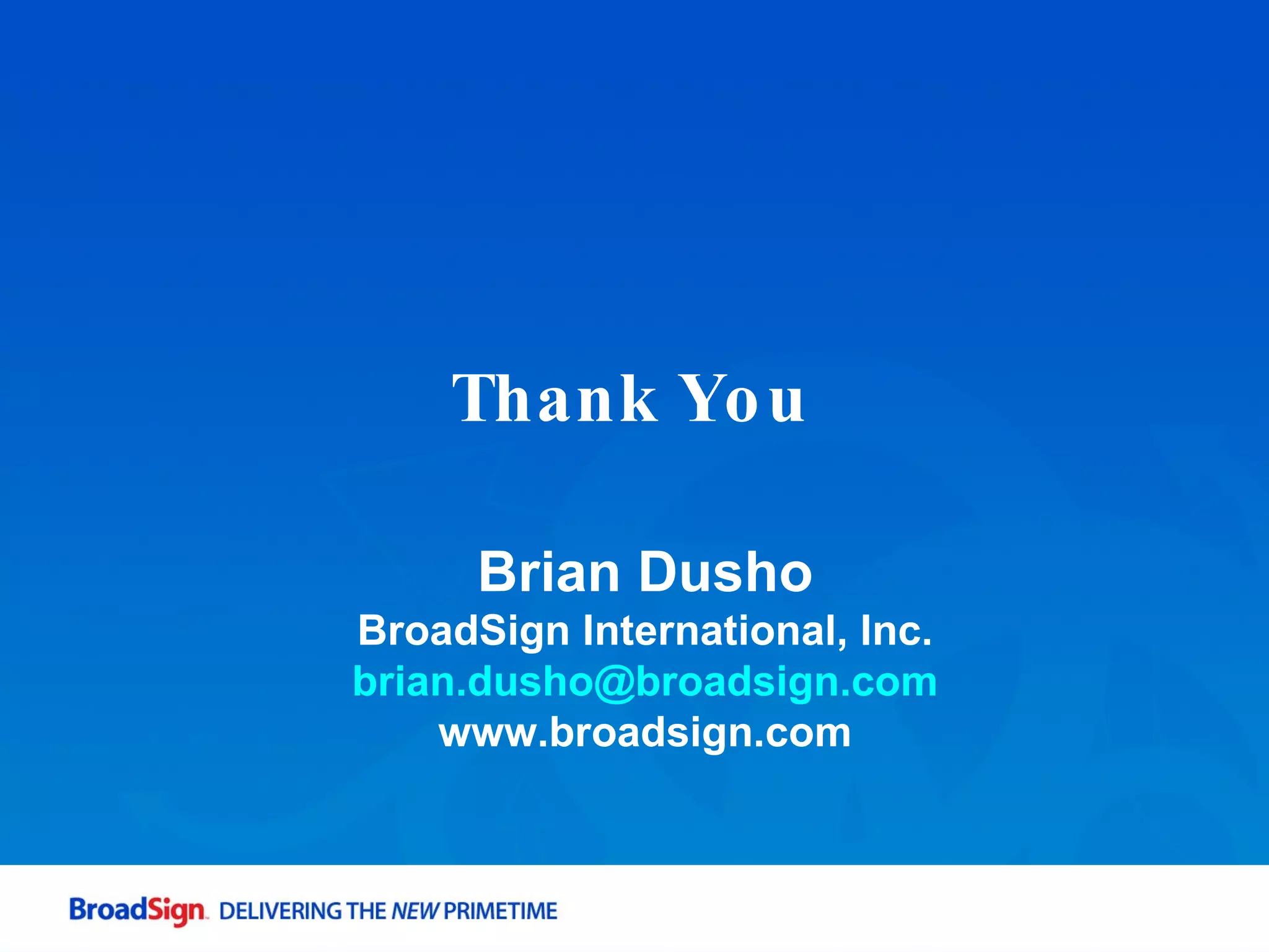 Thank You Brian Dusho BroadSign International, Inc. [email_address] www.broadsign.com 