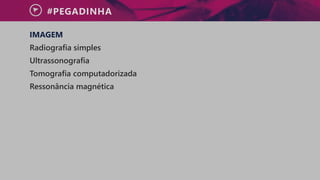 #PEGADINHA
IMAGEM
Radiografia simples
Ultrassonografia
Tomografia computadorizada
Ressonância magnética
 
