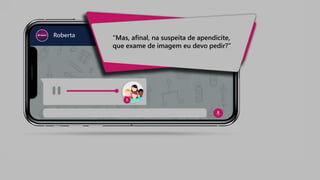 “Mas, afinal, na suspeita de apendicite,
que exame de imagem eu devo pedir?”
Roberta
 