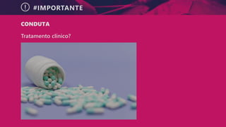 #IMPORTANTE
CONDUTA
Tratamento clínico?
 