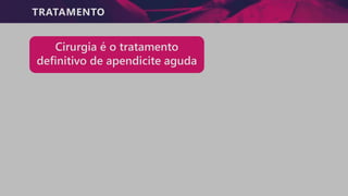 TRATAMENTO
Cirurgia é o tratamento
definitivo de apendicite aguda
 