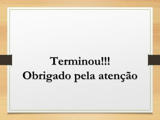 Terminou!!!Terminou!!!
Obrigado pela atençãoObrigado pela atenção
 