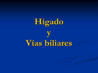 Hígado
y
Vías biliares
 