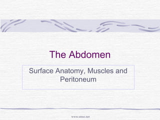 www.smso.net
The Abdomen
Surface Anatomy, Muscles and
Peritoneum
 