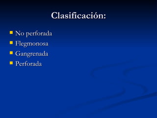Clasificación: No perforada Flegmonosa Gangrenada Perforada 