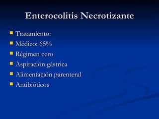 Enterocolitis Necrotizante Tratamiento: Médico: 65% Régimen cero Aspiración gástrica Alimentación parenteral Antibióticos 